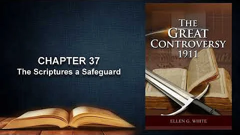 The Great Controversy 37 The Scriptures a Safeguard
