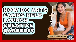 How Do Arts Camps Help Launch Creative Careers? - American Camp Experience