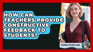 How Can Teachers Provide Constructive Feedback To Students? - Aspiring Teacher Guide