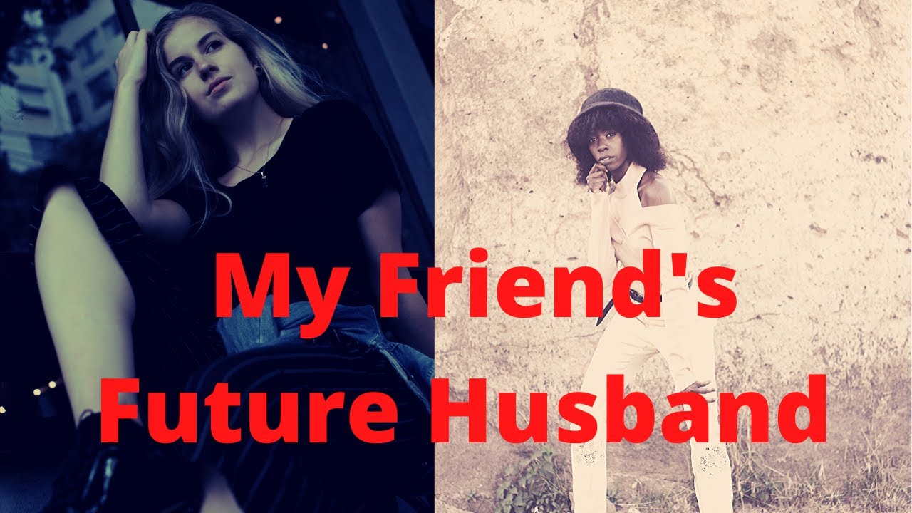 My Friend's Future Husband YouTube