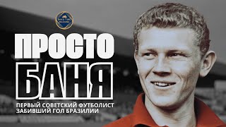 Просто Баня: Первый советский футболист забивший гол Бразилии