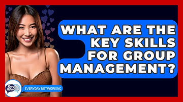 What Are The Key Skills For Group Management? - Everyday-Networking
