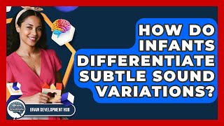 How Do Infants Differentiate Subtle Sound Variations - Brain Development Hub