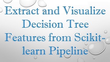 Extract and Visualize Decision Tree Features from Scikit-learn Pipeline