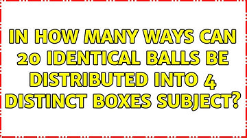 In how many ways can 20 identical balls be distributed into 4 distinct boxes subject?