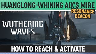 Wuthering Waves - Huanglong-Whining Aix's Mire - Resonance Beacon - How to Reach & Activate