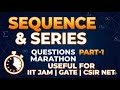 Sequence & Series MARATHON | Important Questions Solved | Part-1 | IIT JAM | GATE | CSIR NET