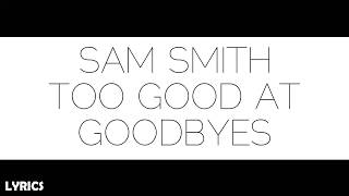 Sam Smith - Too Good At Goodbyes | Lyrics