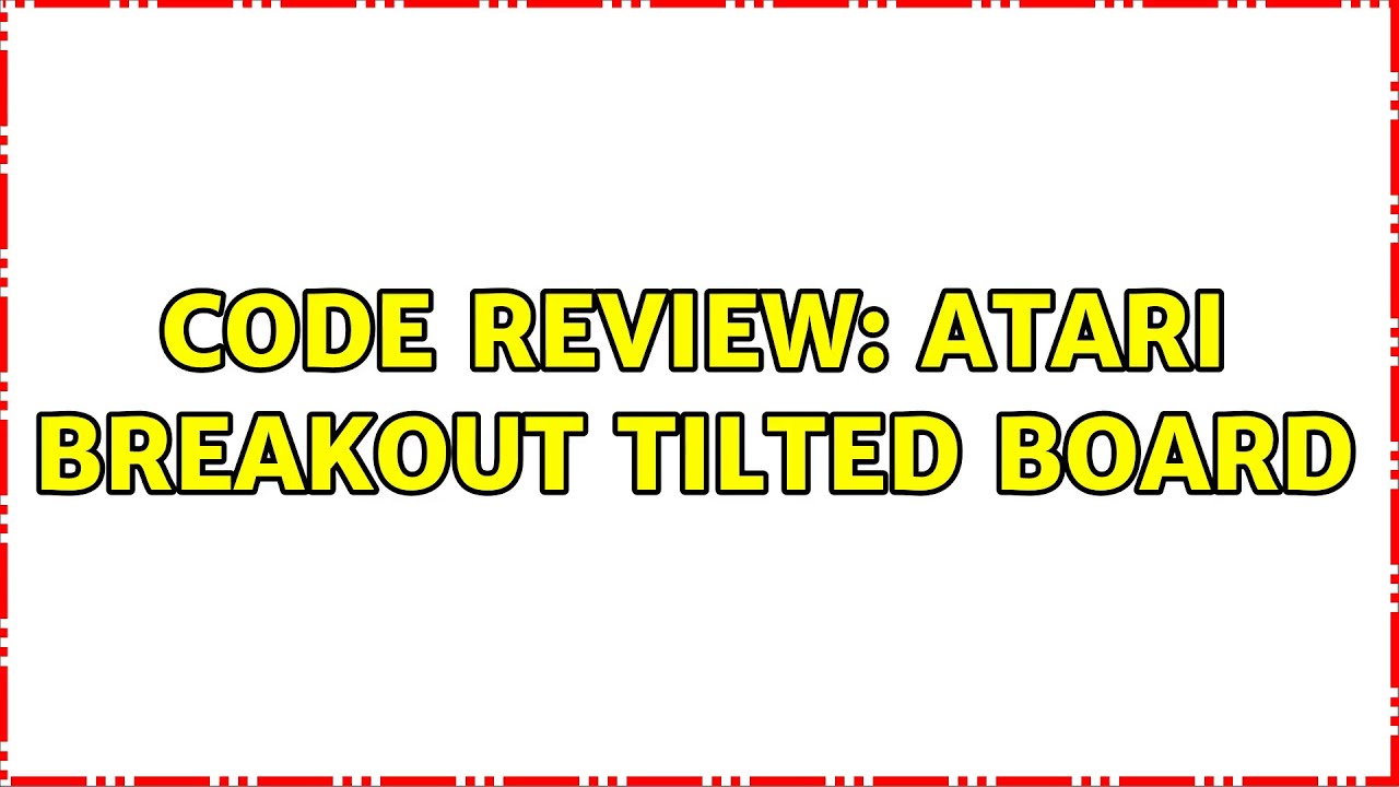 Code Review: Atari Breakout Tilted Board