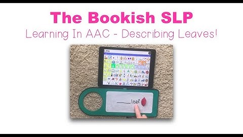 Learning in AAC! Describing Leaves with LAMP Words for Life