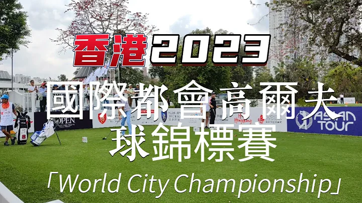 香港2023 国际都会高尔夫球锦标赛 World City Championship 4k - 天天要闻