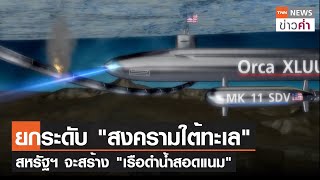 ยกระดับ “สงครามใต้ทะเล” สหรัฐฯ จะสร้าง 'เรือดำน้ำสอดแนม' | TNN ข่าวค่ำ | 28 เม.ย. 66
