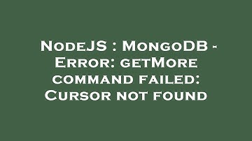 NodeJS : MongoDB - Error: getMore command failed: Cursor not found