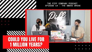 Could You Live For 1 Million Year | The Piff Company Podcast Episode 14 | The Smoke Break