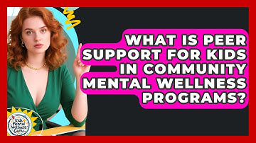 What Is Peer Support For Kids In Community Mental Wellness Programs? - Kids Mental Wellness Guru