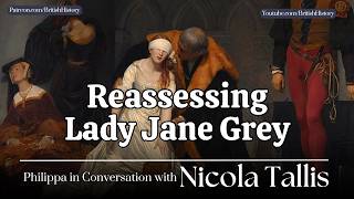 Reassessing Lady Jane Grey: The Queen Beyond the Victim Narrative | Interview with Nicola Tallis