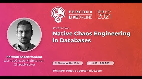 Karthik Satchitanand - ChaosNative - Native Chaos Engineering in Databases - Percona Live 2021