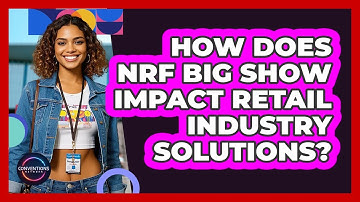 How Does NRF Big Show Impact Retail Industry Solutions? - Conventions Network
