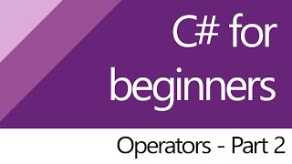 C# for beginners - 9. Operators (Part 2/2)