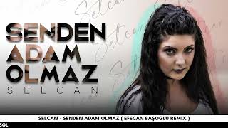 Selcan - Senden Adam Olmaz (Efecan Başoğlu Remix)