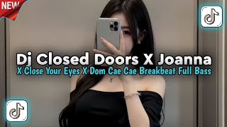 DJ CLOSED DOORS X JOANNA X CLOSE YOUR EYES X DOM CAE CAE BREAKBEAT FULL BASS VIRAL TIKTOK TERBARU