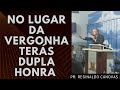 Em lugar da vergonha tereis dupla honra. Pregação Completa. Pr. Reginaldo Canovas.