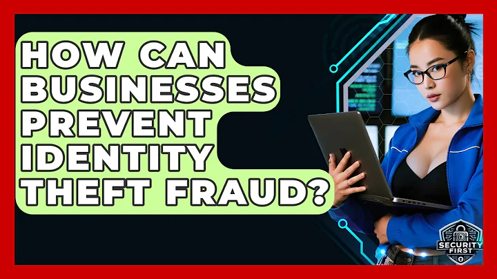 How Can Businesses Prevent Identity Theft Fraud? - SecurityFirstCorp.com