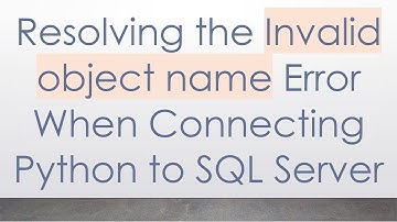 Resolving the Invalid object name Error When Connecting Python to SQL Server