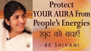 Protect YOUR AURA From People’s Energies: Ep 81 Soul Reflections: BK Shivani (Hindi)