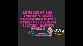 52 Weeks of AWS  Episode 5:  Cloud Practitioner Part3 + Network and Content Delivery, Compute Sto...