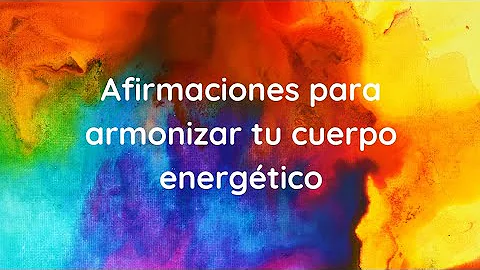 Afirmaciones para armonizar tu cuerpo energtico