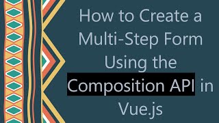 How to Create a Multi-Step Form Using the Composition API in Vue.js