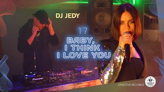 Смотреть клип Dj Jedy - 17 (Baby, I Think I Love You)