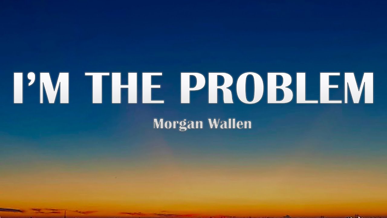 MORGAN WALLEN - I'M THE PROBLEM (LYRICS) - YouTube