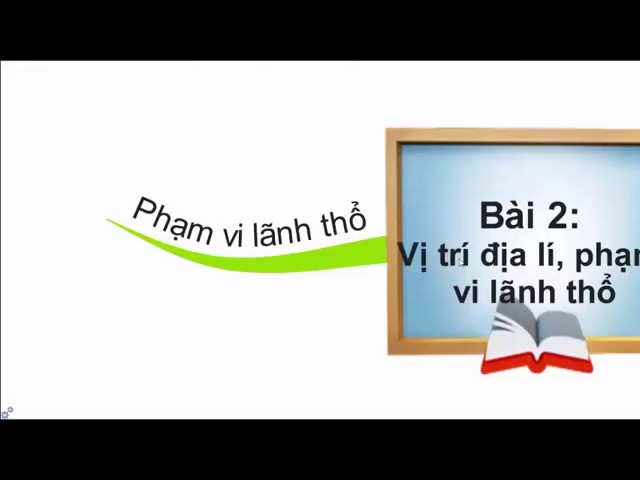 Bài 2. Vị trí địa lí, phạm vi lãnh thổ - YouTube