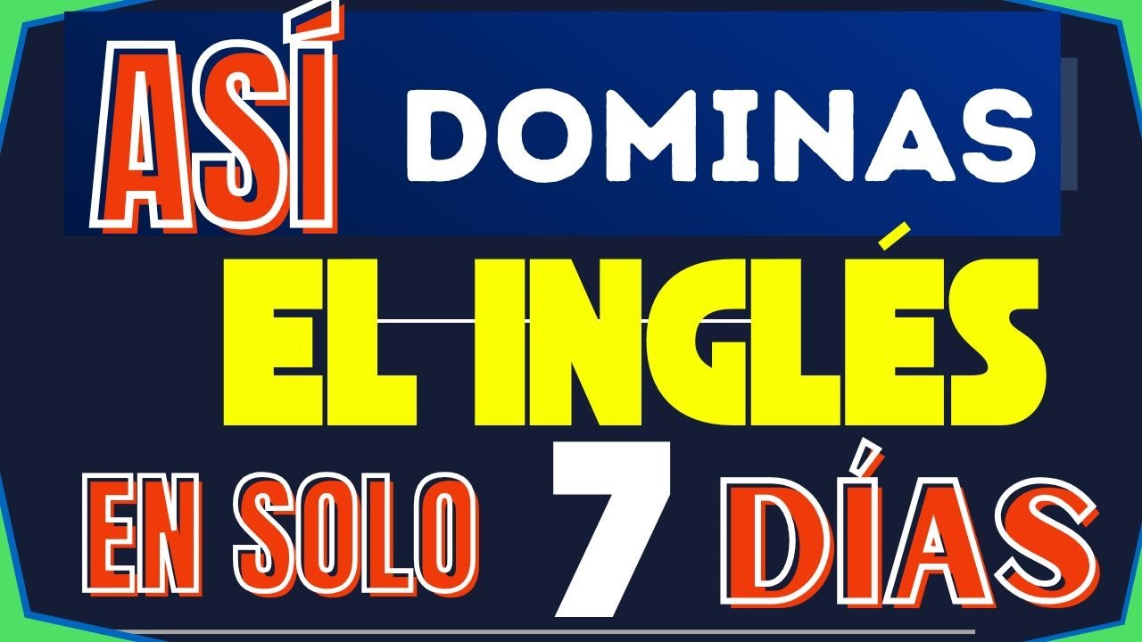 ASÍ DOMINAS EL INGLÉS MÁS RÁPIDO EN SOLO 7 DÍAS