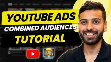 How To Use Google Ads ‘Combined Audience’ Targeting For YouTube Video Ads
