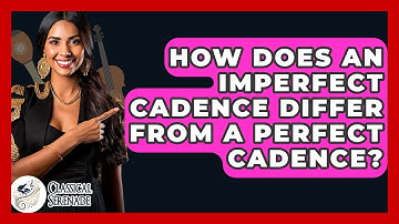 How Does An Imperfect Cadence Differ From A Perfect Cadence? - Classical Serenade