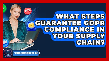 What Steps Guarantee GDPR Compliance In Your Supply Chain? - Virtual Communication Hub
