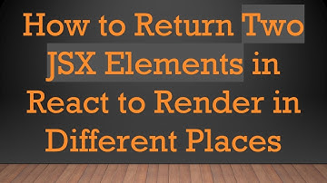 How to Return Two JSX Elements in React to Render in Different Places