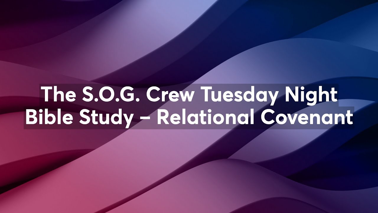 The S.O.G. Crew Tuesday Night Bible Study – Relational Covenant
