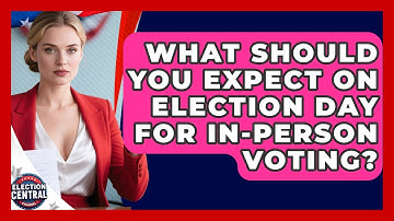 What Should You Expect On Election Day For In-person Voting? - Election Central Channel