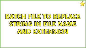 Batch File to Replace string in file name and extension
