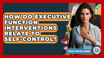 How Do Executive Function Interventions Relate To Self-control? - Special Education Learning