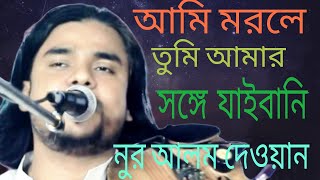 ভাবে বুঝি আমার লাগি তুমি পাগলিনি আমি মরলে তুমি আমার সঙ্গে যাইবা নি নুর আলম দেওয়ান ami morle tumi Nu