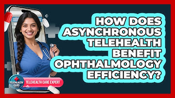 How Does Asynchronous Telehealth Benefit Ophthalmology Efficiency? - Telehealth Care Expert