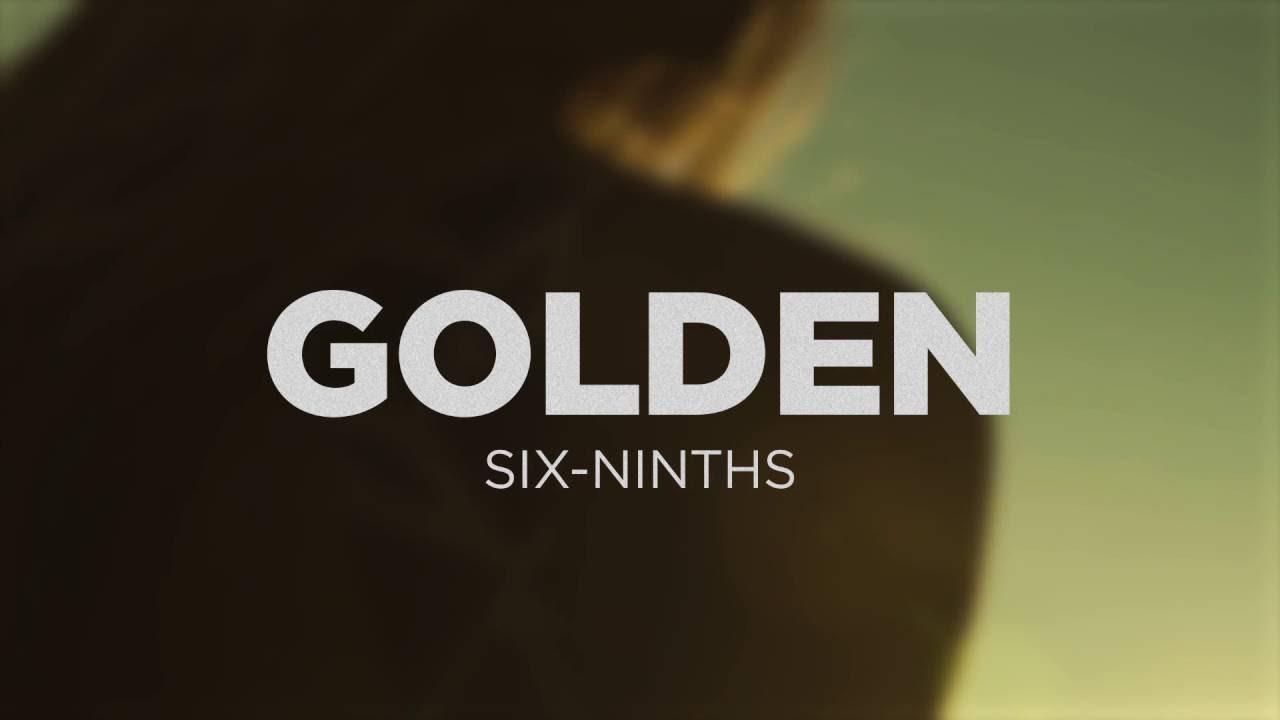 Six-Ninths - Golden (Lyric Video)