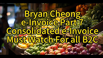 Bryan Cheong e-Invoice Part 7-Consolidated e-Invoice Must Watch for all B2C