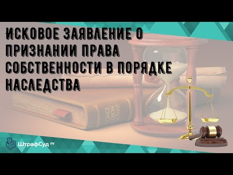 Исковое заявление о признании права собственности в порядке наследства