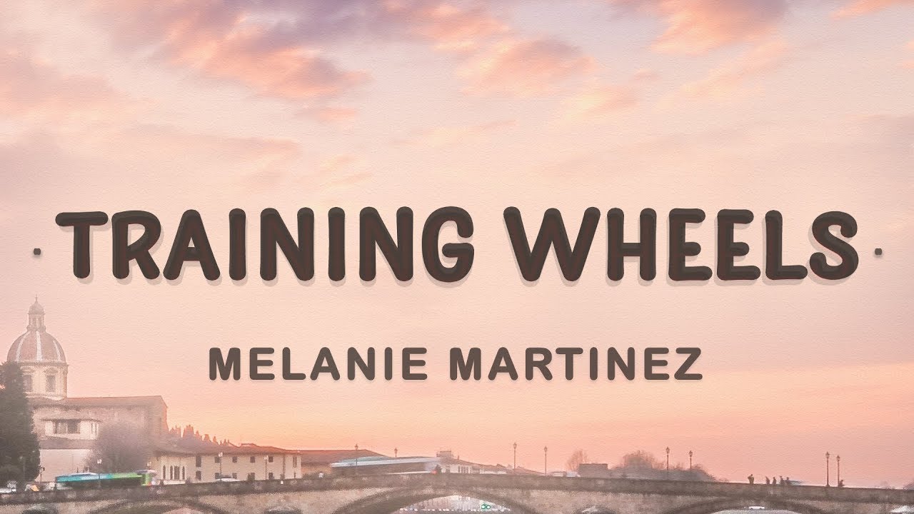 Melanie Martinez Training Wheels (Lyrics) I love everything you do